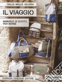 Il viaggio. Manuale di cucito per borse libro di Dalle Molle Valeria