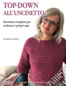 Top-down all'uncinetto. Istruzioni complete per realizzare i propri capi libro di Fassio Emma