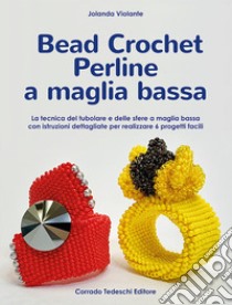 Bead crochet perline a maglia bassa. La tecnica del tubolare e delle sfere a maglia bassa con istruzioni dettagliate per realizzare 6 progetti facili libro di Violante Jolanda