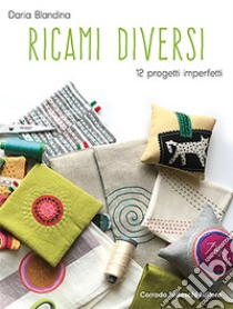 Ricami diversi. 12 progetti imperfetti libro di Blandina Daria