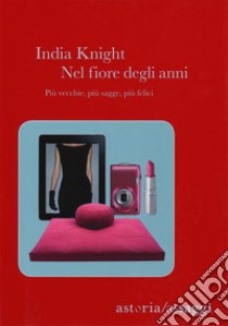 Nel fiore degli anni. Più vecchie, più sagge, più felici libro di Knight India