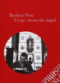 Un po' meno che angeli libro di Pym Barbara