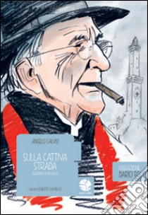 Sulla cattiva strada. Seguendo Don Gallo libro di Calvisi Angelo; Lauciello Roberto