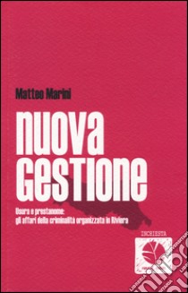 Nuova gestione. Usura e prestanome: gli affari della criminalità organizzata in Riviera libro di Marini Matteo