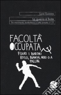 La guerra è finita. Tra movimento studentesco e lotta armata: il '77 libro di Guarano Lucia