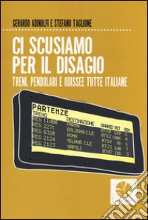 Ci scusiamo per il disagio. Treni, pendolari e odissee tutte italiane libro di Adinolfi Gerardo; Taglione Stefano