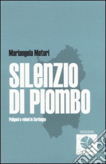 Silenzio di piombo. Poligoni e veleni in Sardegna libro di Maturi Mariangela