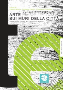 Arte sui muri della città. Street art e urban art: questioni aperte libro di Mania P. (cur.); Petrilli R. (cur.); Cristallini E. (cur.)