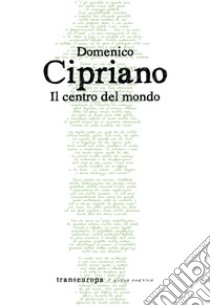 Il centro del mondo libro di Cipriano Domenico