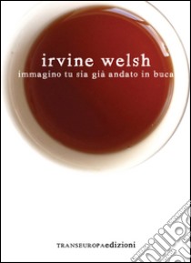 Immagino tu sia già andato in buca libro di Welsh Irvine