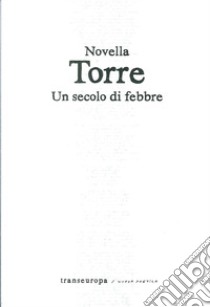 Un secolo di febbre. Poesie 2006-2009 libro di Torre Novella