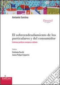 El Sobreendeudamiento de los particulares y del consumidor. Sistemas jurídicos europeos a debate libro di Sarcina Antonio