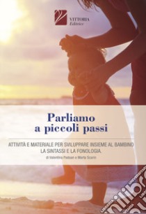 Parliamo a piccoli passi. Attività e materiale per sviluppare insieme al bambino la sintassi e la fonologia libro di Padoan Valentina; Scarin Marta