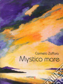 Mystico mare. Ediz. illustrata libro di Zaffora Carmelo