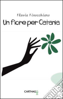 Un fiore per Catania libro di Finocchiaro Flavia