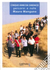 Cinque anni da sindaco. Percorsi e note libro di Mangano Mauro