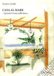 Casa al mare. Quando il vento soffia forte libro di Cataffo Teodoro