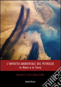 L'impatto ambientale del petrolio. In mare e in terra libro di Colella Albina; Civita Massimo