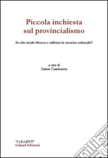 Piccola inchiesta sul provincialismo. In che modo blocca e rallenta la crescita culturale? libro di Gambacorta S. (cur.)