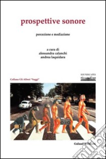 Prospettive sonore. Percezione e mediazione libro di Calanchi A. (cur.); Laquidara A. (cur.)