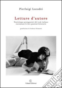 Letture d'autore. Venticinque protagonisti del rock italiano raccontano le loro passioni letterarie  libro di Lucadei Pierluigi