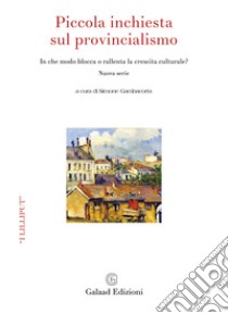 Piccola inchiesta sul provincialismo. In che modo blocca e rallenta la crescita culturale? Nuova ediz. libro di Gambacorta S. (cur.)