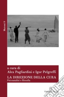 La direzione della cura. Psicoanalisi e filosofia libro di Pagliardini A. (cur.); Pelgreffi I. (cur.)