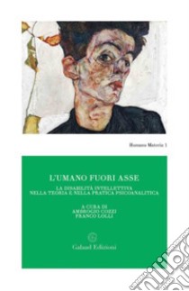 L'umano fuori asse. La disabilità intellettiva nella teoria e nella pratica psicoanalitica libro di Lolli F. (cur.); Cozzi A. (cur.)