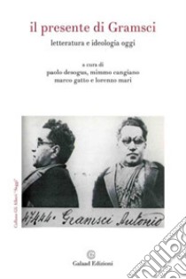 Il presente di Gramsci. Letteratura e ideologia oggi libro di Desogus P. (cur.); Cangiano M. (cur.); Gatto M. (cur.)