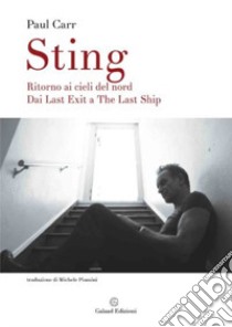 Sting. Ritorno ai cieli del Nord. Dai Last Exit a The Last Ship libro di Carr Paul