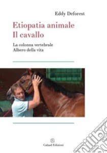 Etiopatia animale. Il cavallo. La colonna vertebrale albero di vita libro di Deforest Eddy