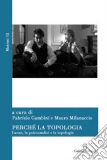 Perché la topologia. Lacan, la psicoanalisi e la topologia libro di Gambini F. (cur.); Milanaccio M. (cur.)