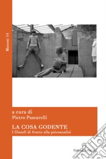 La cosa godente. I filosofi di fronte alla psicoanalisi libro di Pascarelli P. (cur.)