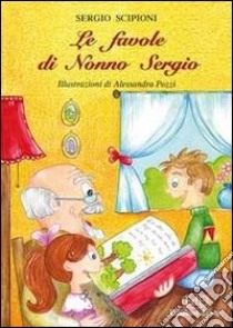 Le favole di nonno Sergio. Ediz. illustrata libro di Scipioni Sergio