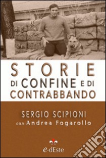 Storie di confine e di contrabbando libro di Scipioni Sergio; Fogarollo A. (cur.)