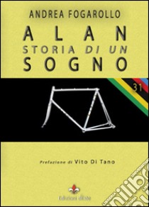 Alan, storia di un sogno libro di Fogarollo Andrea