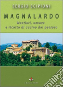 Magnalardo. Mestieri, usanze e ricette di cucina del passato libro di Scipioni Sergio