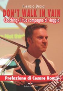 Don't walk in vain. Coaching, il tuo compagno di viaggio libro di Decio Fabrizio