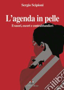 L'agenda in pelle. Evasori, escort e contrabbandieri libro di Scipioni Sergio