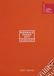 Biennale danza 2017. First chapter. Ediz. italiana e inglese libro di Fondazione la Biennale di Venezia (cur.)