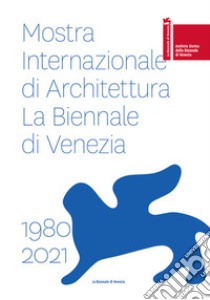 Mostra internazionale di architettura. La Biennale di Venezia 1980-2021. Ediz. italiana e inglese libro