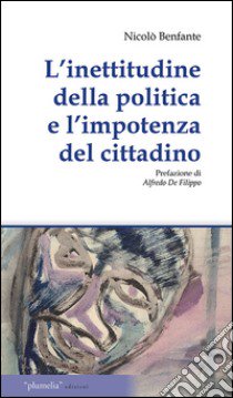 L'inettitudine della politica e l'importanza del cittadino. Le questioni irrisolte meridionale economica politica libro di Benfante Nicolò