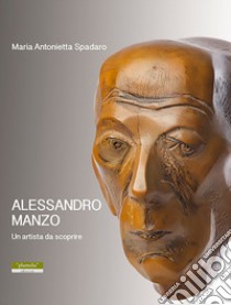 Alessandro Manzo. Un artista da scoprire libro di Spadaro M. Antonietta