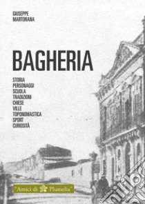 Bagheria. Storia, personaggi, scuola, tradizioni, chiese, ville, toponomastica, sport, curiositaà libro di Martorana Giuseppe