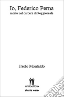 Io, Federico Perna. Morto nel carcere di Poggioreale libro di Montaldo Paolo