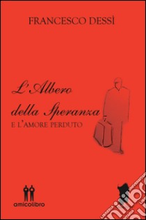 L'albero della speranza e l'amore perduto libro di Dessì Francesco