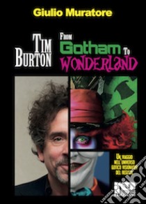 Tim Burton. From Gotham to Wonderland libro di Muratore Giulio