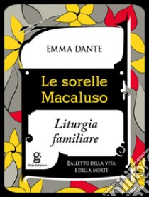 Le sorelle Macaluso. Liturgia familiare libro di Dante Emma