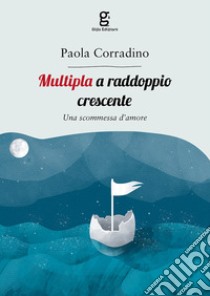 Multipla a raddoppio crescente. Una scommessa d'amore libro di Corradino Paola