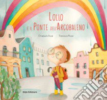 Lollo e il Ponte dell'Arcobaleno. Ediz. a colori libro di Busà Emanuela